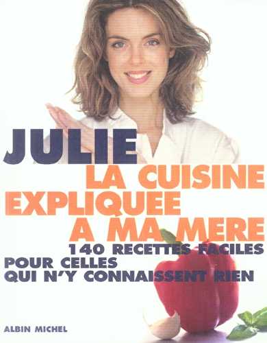 La cuisine expliquee a ma mere - 140 recettes faciles pour celles qui n'y connaissent rien