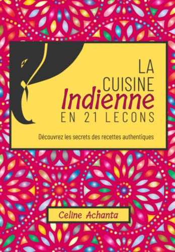 La cuisine indienne en 21 leçons: Découvrez les secrets des recettes authentiques