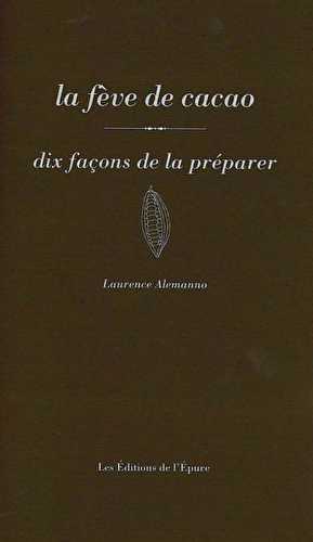 La fève de cacao, dix facons de la préparer