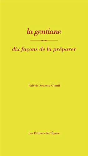 La gentiane, dix facons de la préparer