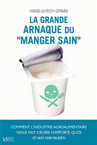 La grande arnaque du "manger sain" - comment l'industrie agroalimentaire nous fait croire n'importe quoi et nous rend malades