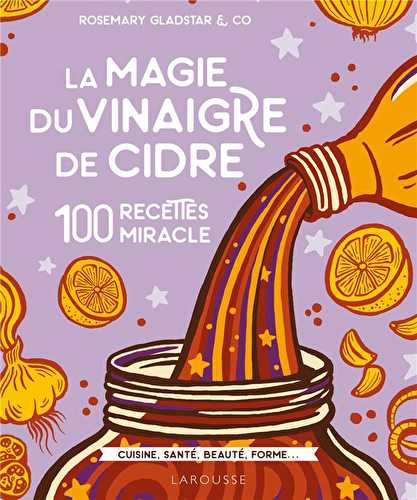 La magie du vinaigre de cidre - 100 recettes miracles