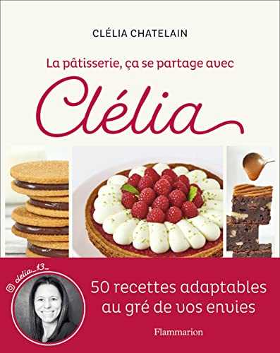 La pâtisserie, ça se partage avec Clélia: 50 recettes adaptables au gré de vos envies