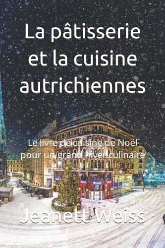 La pâtisserie et la cuisine autrichiennes: Le livre de cuisine de Noël pour un grand hiver culinaire