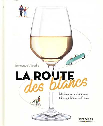 La route des blancs - à la découverte des terroirs et des appellations de france