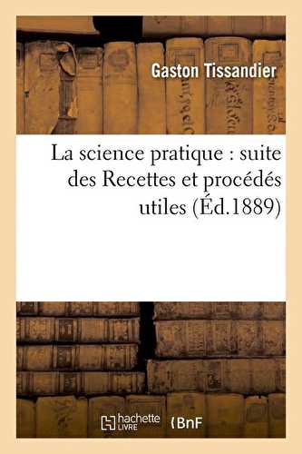 La science pratique : suite des recettes et procedes utiles (ed.1889)