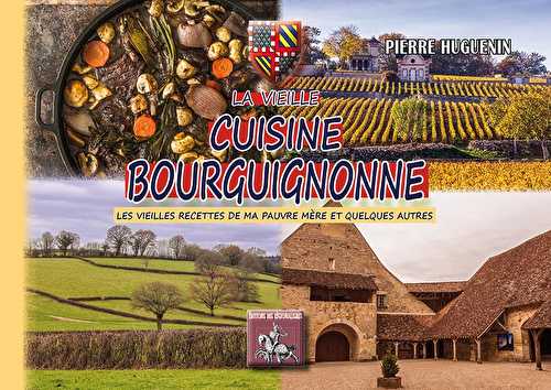 La vieille cuisine bourguignonne - les meilleures recettes de ma pauvre mère et quelques autres encore