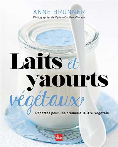 Laits et yaourts végétaux - recettes pour une crémerie 100% végétale