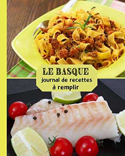 Le basque Journal de Recettes à Remplir: Un cahier vierge des passionnés de la cuisine | livre de recette à completer et Personnaliser avec vos ... de cadeau à offrir pour toutes les occasions