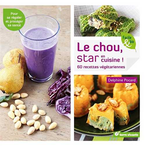 Le chou, star en cuisine ! 60 recettes végétariennes - pour se régaler et protéger sa santé