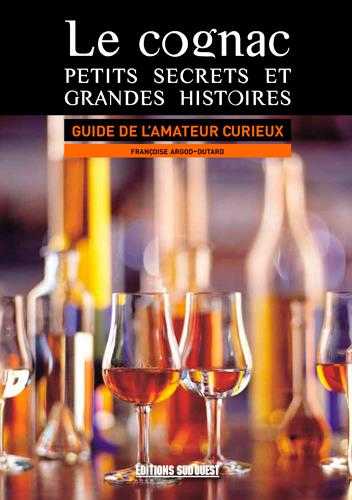 Le cognac, petits secrets et grandes histoires - guide de l'amateur curieux