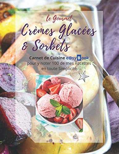 le Gourmet - Crèmes Glacées & Sorbets: Carnet de Cuisine e@syBook pour y noter 100 de mes Recettes en toute Simplicité