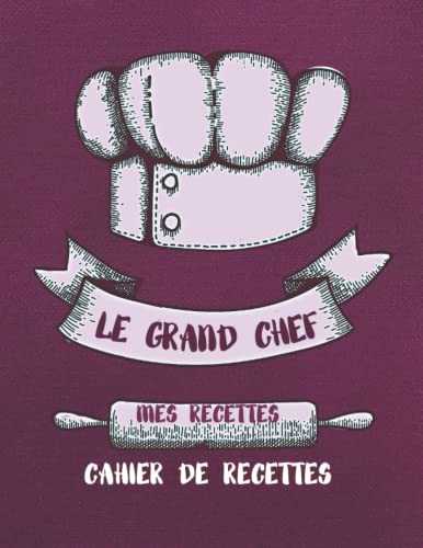 Le Grand Chef Mes Recettes Cahier De Recettes: Un Carnet De Recettes A Remplir - Votre Secret Pour Réussir (21.59cm x 27.94cm)
