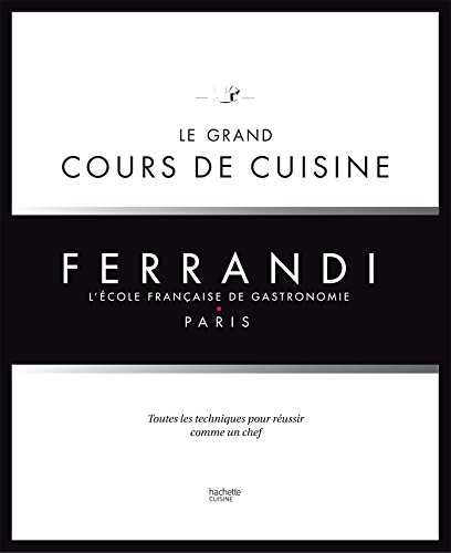 Le grand cours de cuisine FERRANDI: L'école française de gastronomie