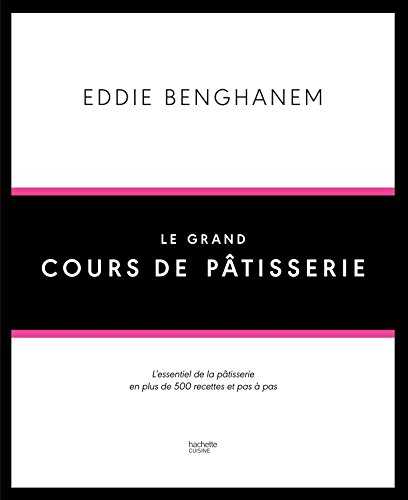 Le Grand Cours de Pâtisserie: L'essentiel de la pâtisserie en plus de 500 recettes et 80 techniques associées en pas à pas