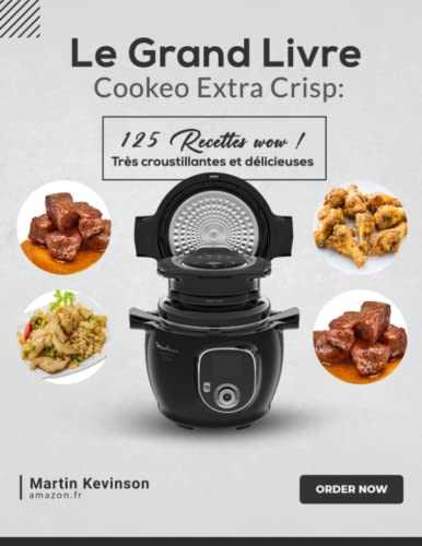 Le Grand Livre Cookeo Extra Crisp: 125 Recettes wow ! Très croustillantes et délicieuses