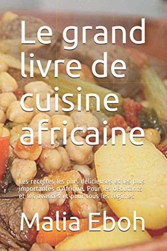 Le grand livre de cuisine africaine: Les recettes les plus délicieuses et les plus importantes d'Afrique. Pour les débutants et les avancés et pour tous les régimes