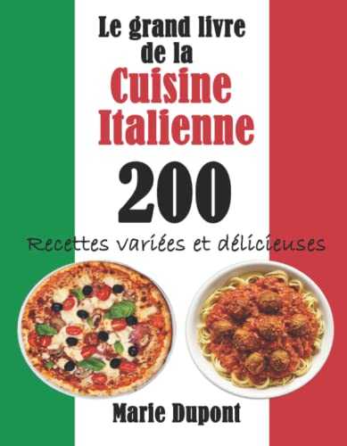 Le grand livre de la Cuisine Italienne: 200 Recettes variées et délicieuses
