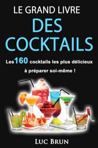 Le Grand Livre Des Cocktails: Les 160 cocktails les plus délicieux à préparer soi-même !