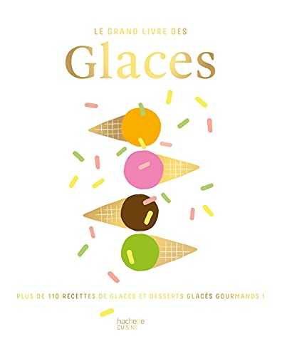 Le grand livre des Glaces: Plus de 110 recettes glaces et desserts glacés gourmands !