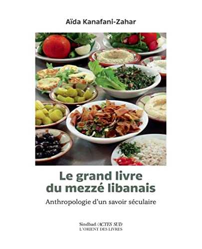 Le Grand livre du Mezzé libanais: Anthropologie d'un savoir séculaire