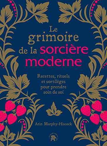 Le grimoire de la sorcière moderne: Recettes, rituels et sortilèges pour prendre soin de soi