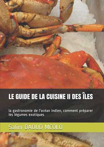 LE GUIDE DE LA CUISINE II DES ÎLES: la gastronomie de l'océan indien, comment préparer les légumes exotiques
