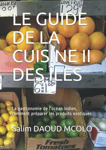 LE GUIDE DE LA CUISINE II DES ÎLES: La gastronomie de l'océan indien, comment préparer les produits exotiques