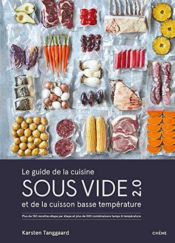 Le guide de la cuisine sous vide et de la cuisson basse température: Plus de 150 recettes étape par étape et plus de 500 combinaisons temps/température