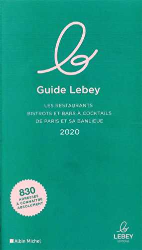 Le guide lebey - les restaurants, bistrots et bars à cocktails de paris et sa banlieue (édition 2020)