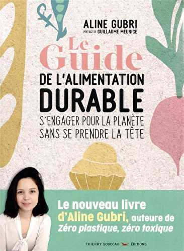 Le guide pratique de l'alimentation durable - s'engager pour la planète sans se prendre la tête