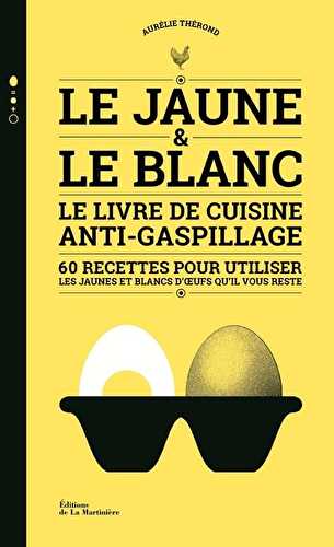 Le jaune et le blanc - le livre de cuisine anti-gaspillage