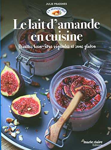 Le lait d'amande en cuisine: Recettes bien-être végétales et sans gluten