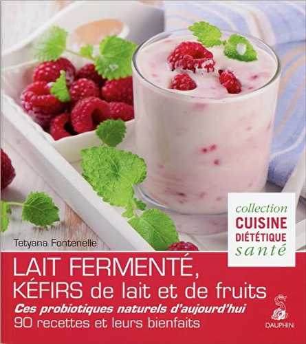 Le lait fermenté - kéfirs de lait et de fruits - 60 recettes diététiques et santé