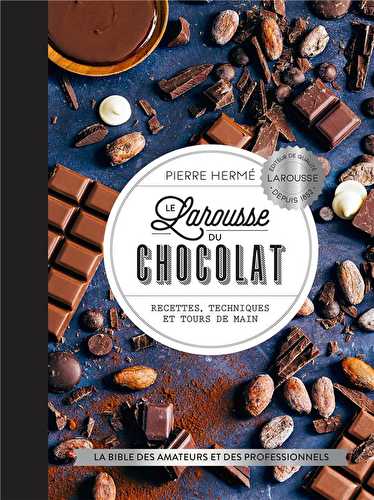 Le larousse du chocolat - recettes, techniques et tours de main