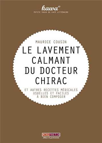 Le lavement calmant du docteur chirac et autres recettes médicales usuelles et faciles à bien composer