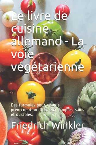 Le livre de cuisine allemand - La voie végétarienne: Des formules pour chaque préoccupation. Délicieux, simples, sains et durables.