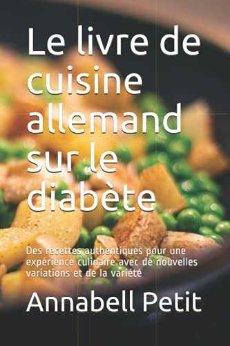 Le livre de cuisine allemand sur le diabète: Des recettes authentiques pour une expérience culinaire avec de nouvelles variations et de la variété
