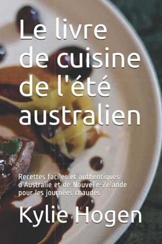 Le livre de cuisine de l'été australien: Recettes faciles et authentiques d'Australie et de Nouvelle-Zélande pour les journées chaudes