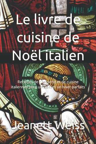 Le livre de cuisine de Noël italien: Recettes de pâtisserie et de cuisine italiennes pour un Noël et un hiver parfaits