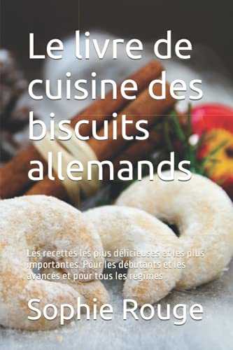 Le livre de cuisine des biscuits allemands: Les recettes les plus délicieuses et les plus importantes. Pour les débutants et les avancés et pour tous les régimes