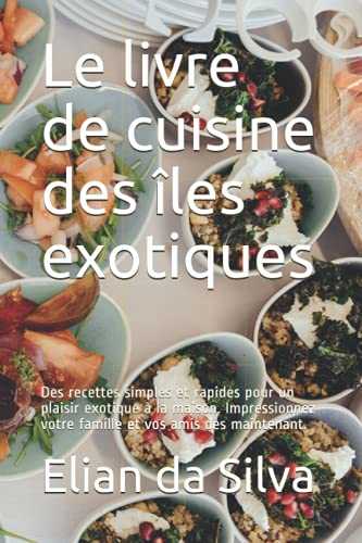Le livre de cuisine des îles exotiques: Des recettes simples et rapides pour un plaisir exotique à la maison. Impressionnez votre famille et vos amis dès maintenant.