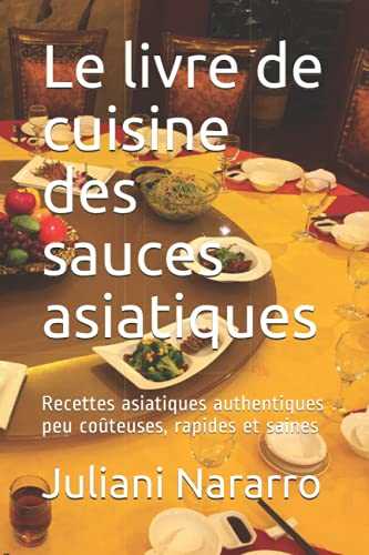 Le livre de cuisine des sauces asiatiques: Recettes asiatiques authentiques peu coûteuses, rapides et saines