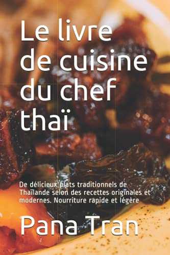 Le livre de cuisine du chef thaï: De délicieux plats traditionnels de Thaïlande selon des recettes originales et modernes. Nourriture rapide et légère