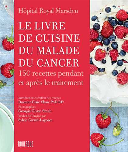 Le livre de cuisine du malade du cancer - 150 recettes pendant et après le traitement
