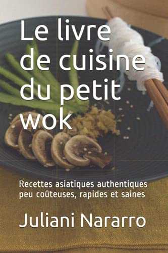 Le livre de cuisine du petit wok: Recettes asiatiques authentiques peu coûteuses, rapides et saines