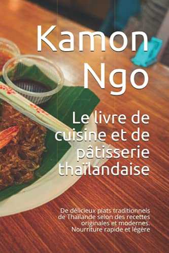 Le livre de cuisine et de pâtisserie thaïlandaise: De délicieux plats traditionnels de Thaïlande selon des recettes originales et modernes. Nourriture rapide et légère