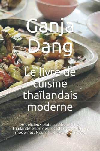 Le livre de cuisine thaïlandais moderne: De délicieux plats traditionnels de Thaïlande selon des recettes originales et modernes. Nourriture rapide et légère
