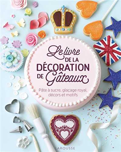 Le livre de la décoration de gâteaux - pâte à sucre, glaçage royal, décors et motifs