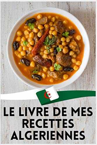 Le livre de mes recettes Algeriennes: Carnet de recettes à remplir pour noter le meilleurs de la cuisine Algerienne - Cahier de 15.24 x 22.86 cm -110 pages